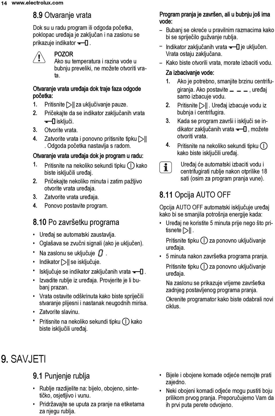 Pričekajte da se indikator zaključanih vrata isključi. 3. Otvorite vrata. 4. Zatvorite vrata i ponovno pritisnite tipku. Odgoda početka nastavlja s radom.