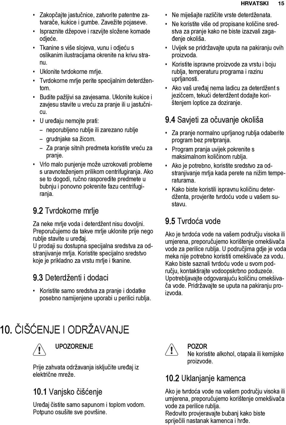 Uklonite kukice i zavjesu stavite u vreću za pranje ili u jastučnicu. U uređaju nemojte prati: neporubljeno rublje ili zarezano rublje grudnjake sa žicom.