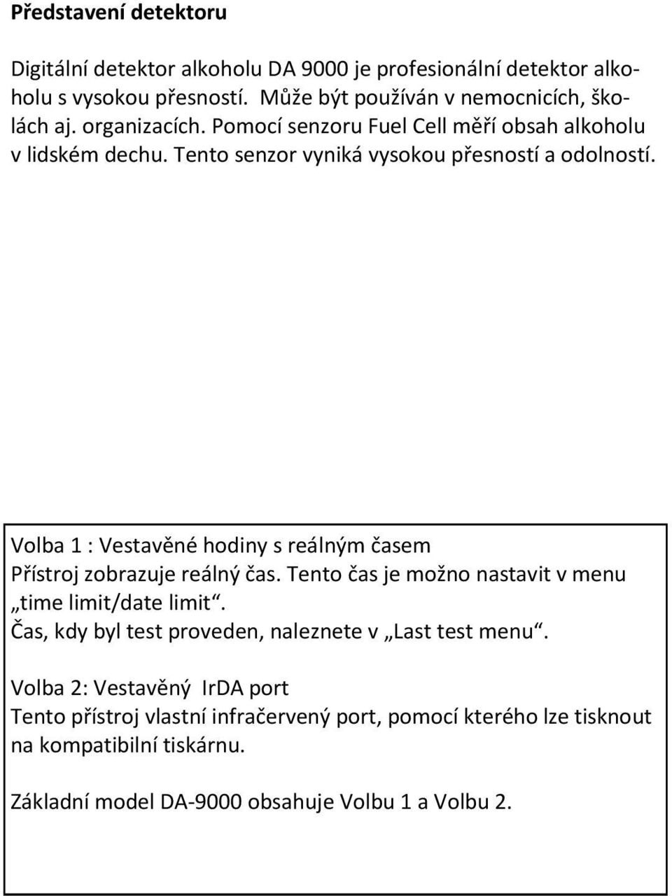 Volba 1 : Vestavěné hodiny s reálným časem Přístroj zobrazuje reálný čas. Tento čas je možno nastavit v menu time limit/date limit.