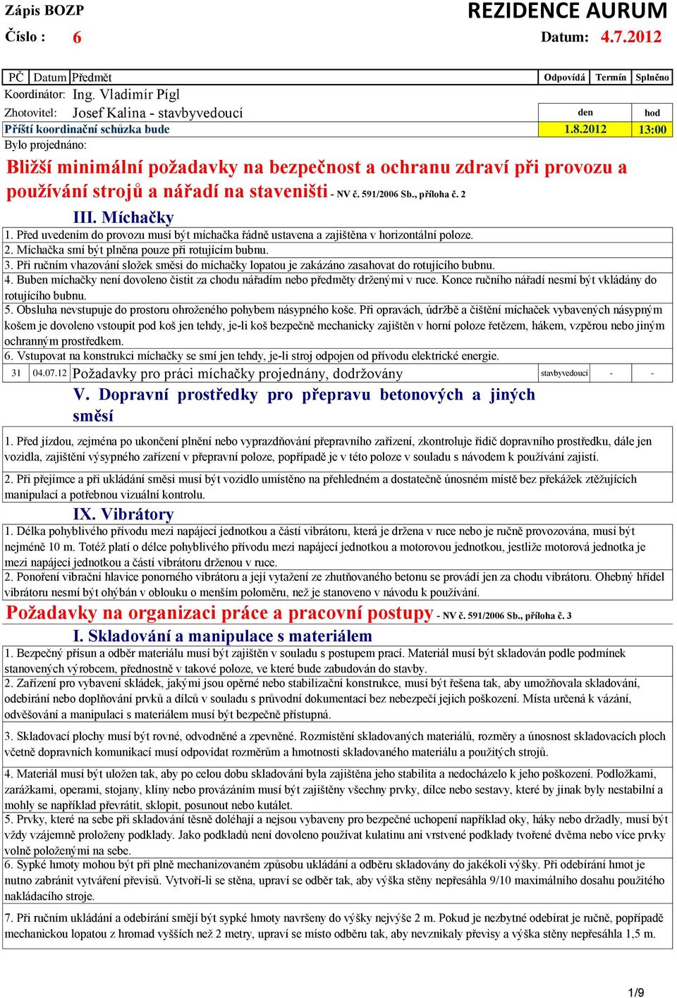 , příloha č. 3 I. Skladování a manipulace s materiálem 1.8.2012 Bližší minimální požadavky na bezpečnost a ochranu zdraví při provozu a používání strojů a nářadí na staveništi - NV č. 591/2006 Sb.