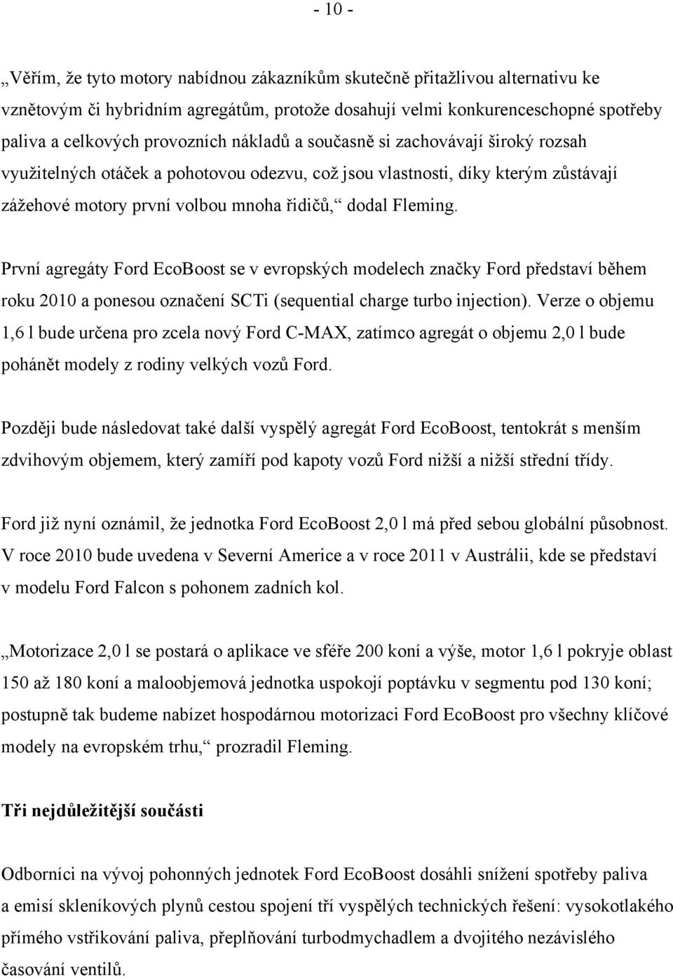 První agregáty Ford EcoBoost se v evropských modelech značky Ford představí během roku 2010 a ponesou označení SCTi (sequential charge turbo injection).