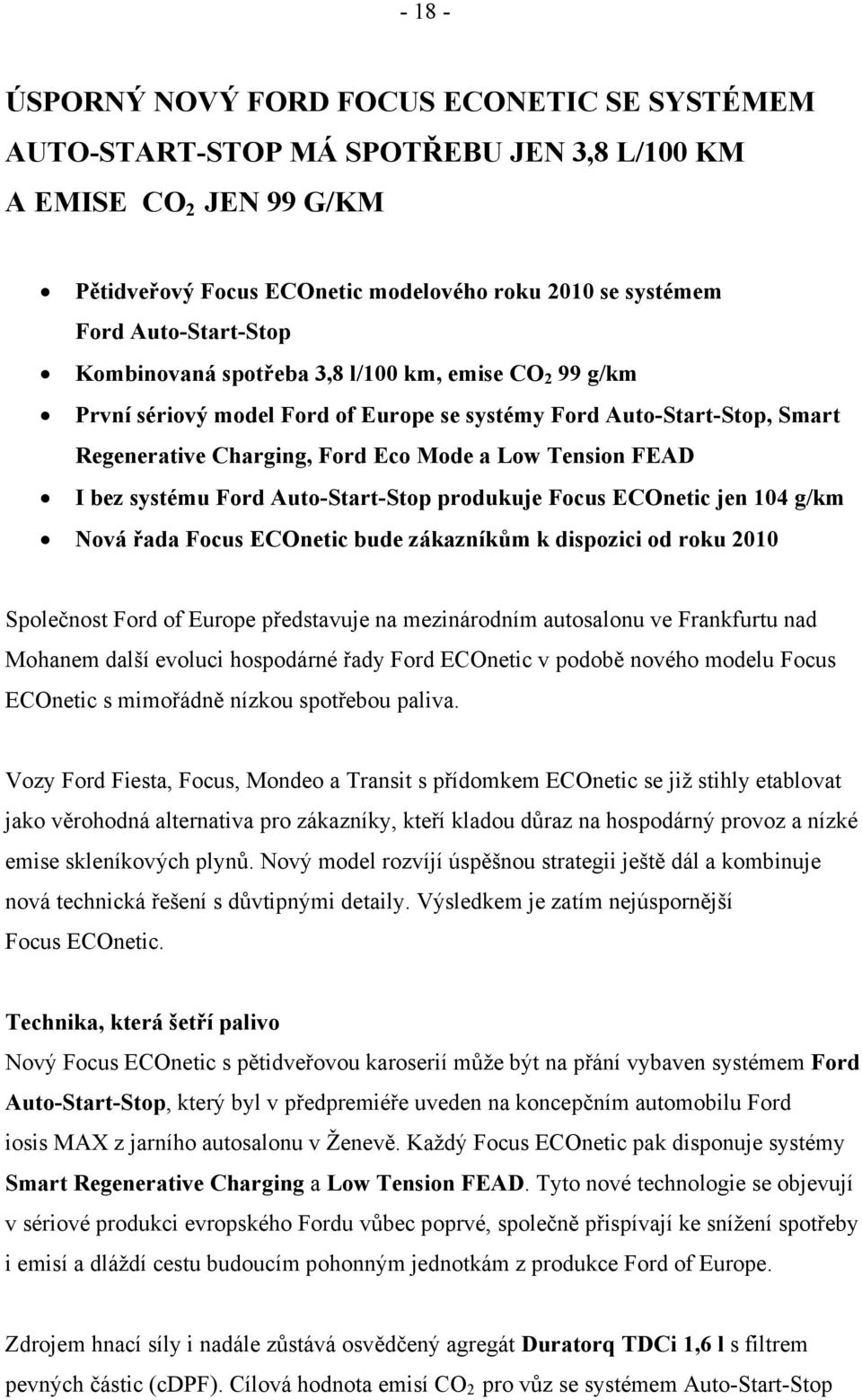 I bez systému Ford Auto-Start-Stop produkuje Focus ECOnetic jen 104 g/km Nová řada Focus ECOnetic bude zákazníkům k dispozici od roku 2010 Společnost Ford of Europe představuje na mezinárodním