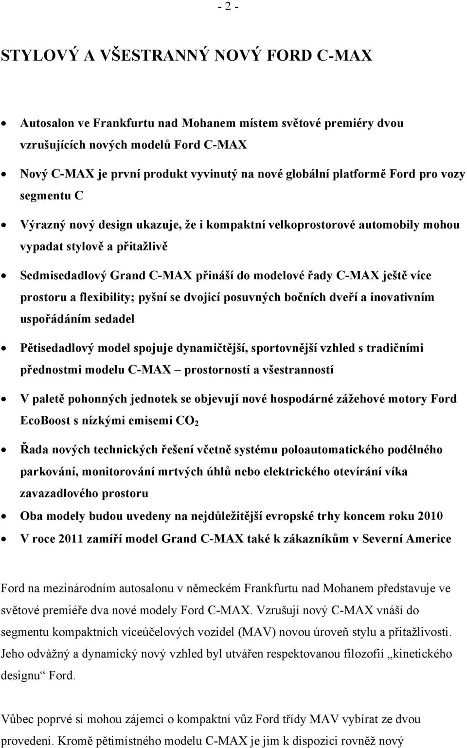 ještě více prostoru a flexibility; pyšní se dvojicí posuvných bočních dveří a inovativním uspořádáním sedadel Pětisedadlový model spojuje dynamičtější, sportovnější vzhled s tradičními přednostmi