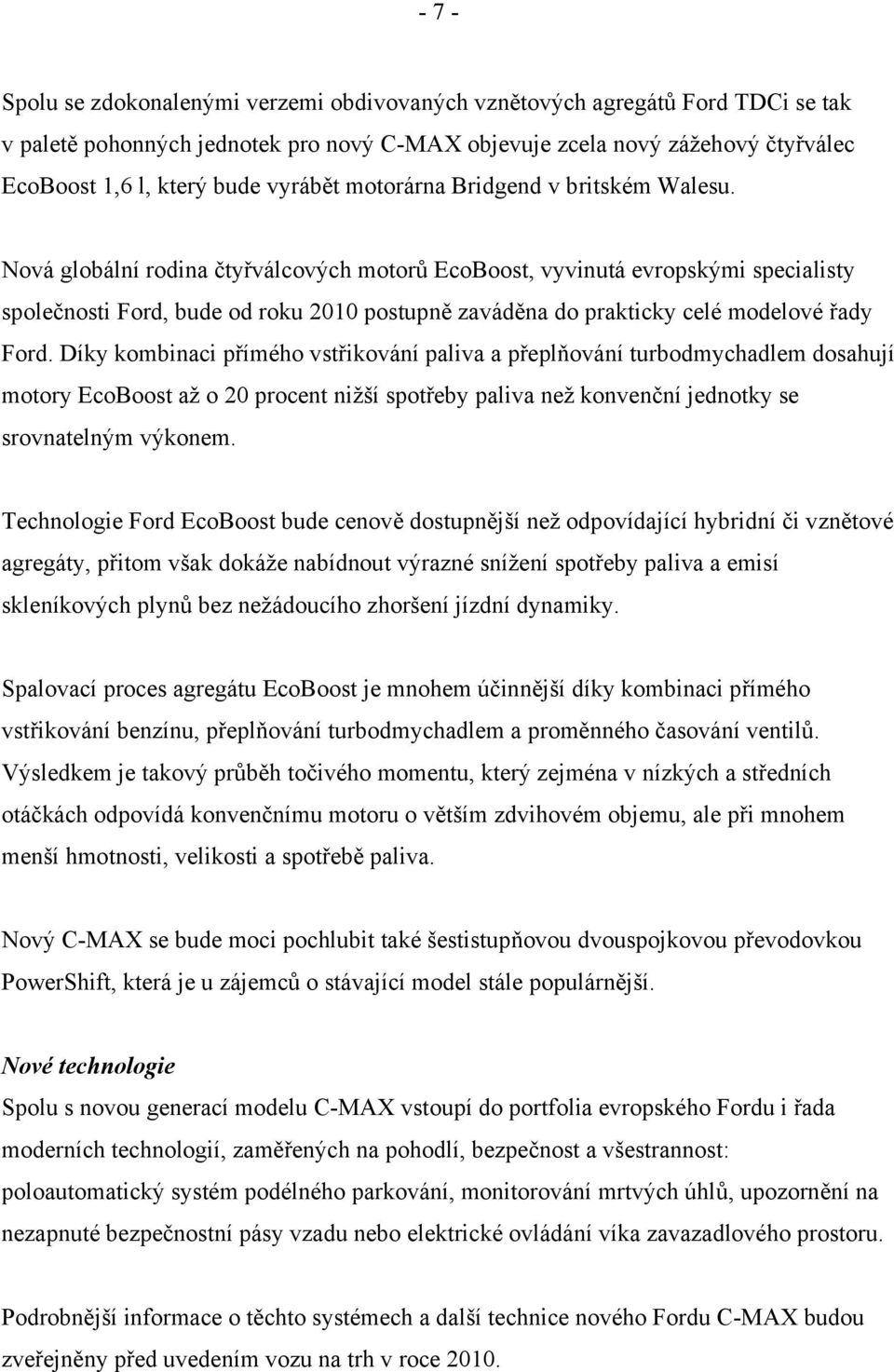 Nová globální rodina čtyřválcových motorů EcoBoost, vyvinutá evropskými specialisty společnosti Ford, bude od roku 2010 postupně zaváděna do prakticky celé modelové řady Ford.