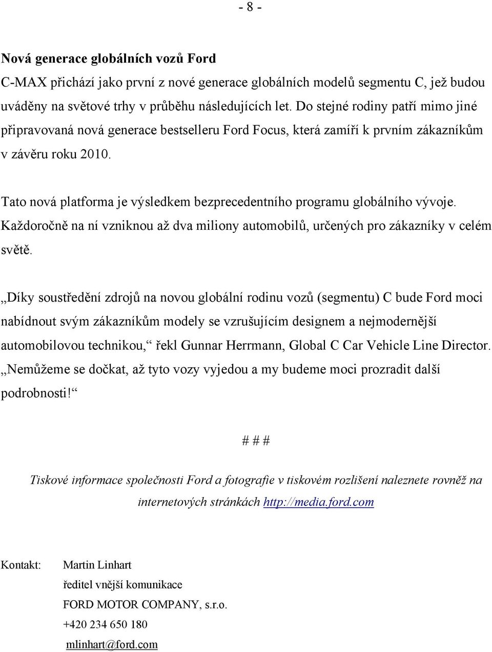 Tato nová platforma je výsledkem bezprecedentního programu globálního vývoje. Každoročně na ní vzniknou až dva miliony automobilů, určených pro zákazníky v celém světě.