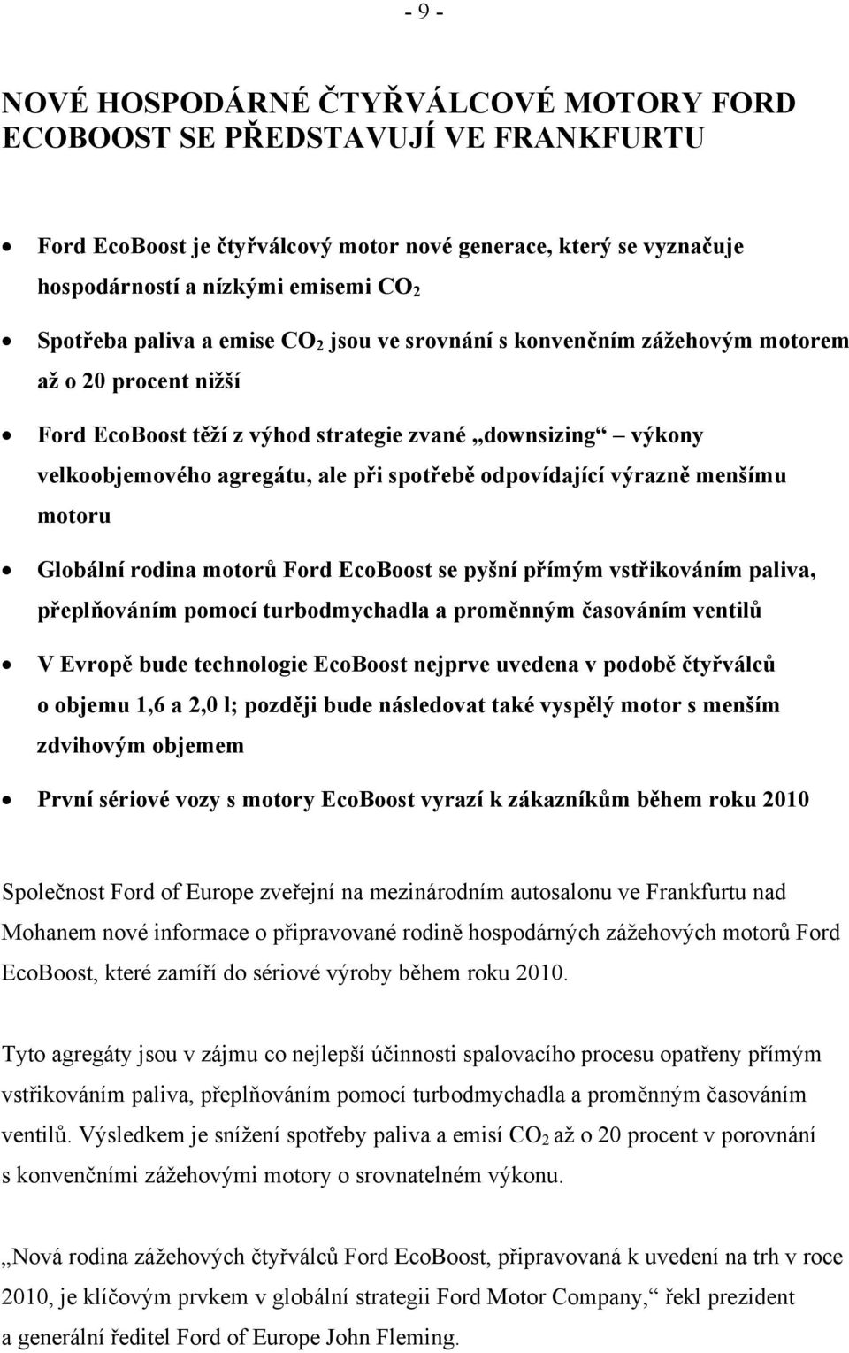 odpovídající výrazně menšímu motoru Globální rodina motorů Ford EcoBoost se pyšní přímým vstřikováním paliva, přeplňováním pomocí turbodmychadla a proměnným časováním ventilů V Evropě bude