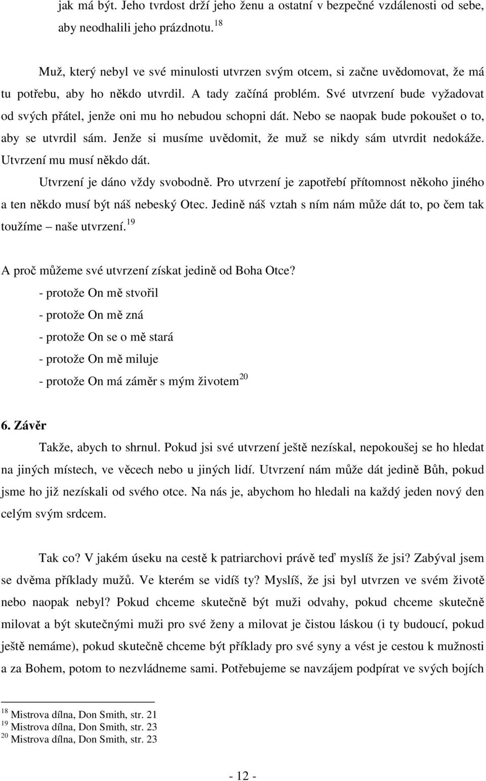 Své utvrzení bude vyžadovat od svých přátel, jenže oni mu ho nebudou schopni dát. Nebo se naopak bude pokoušet o to, aby se utvrdil sám. Jenže si musíme uvědomit, že muž se nikdy sám utvrdit nedokáže.