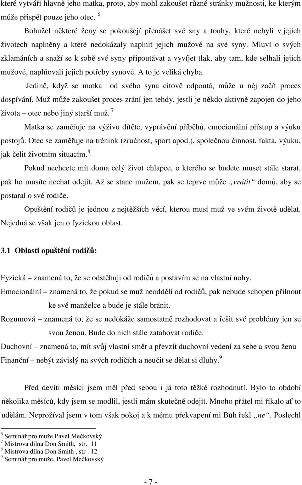 Mluví o svých zklamáních a snaží se k sobě své syny připoutávat a vyvíjet tlak, aby tam, kde selhali jejich mužové, naplňovali jejich potřeby synové. A to je veliká chyba.