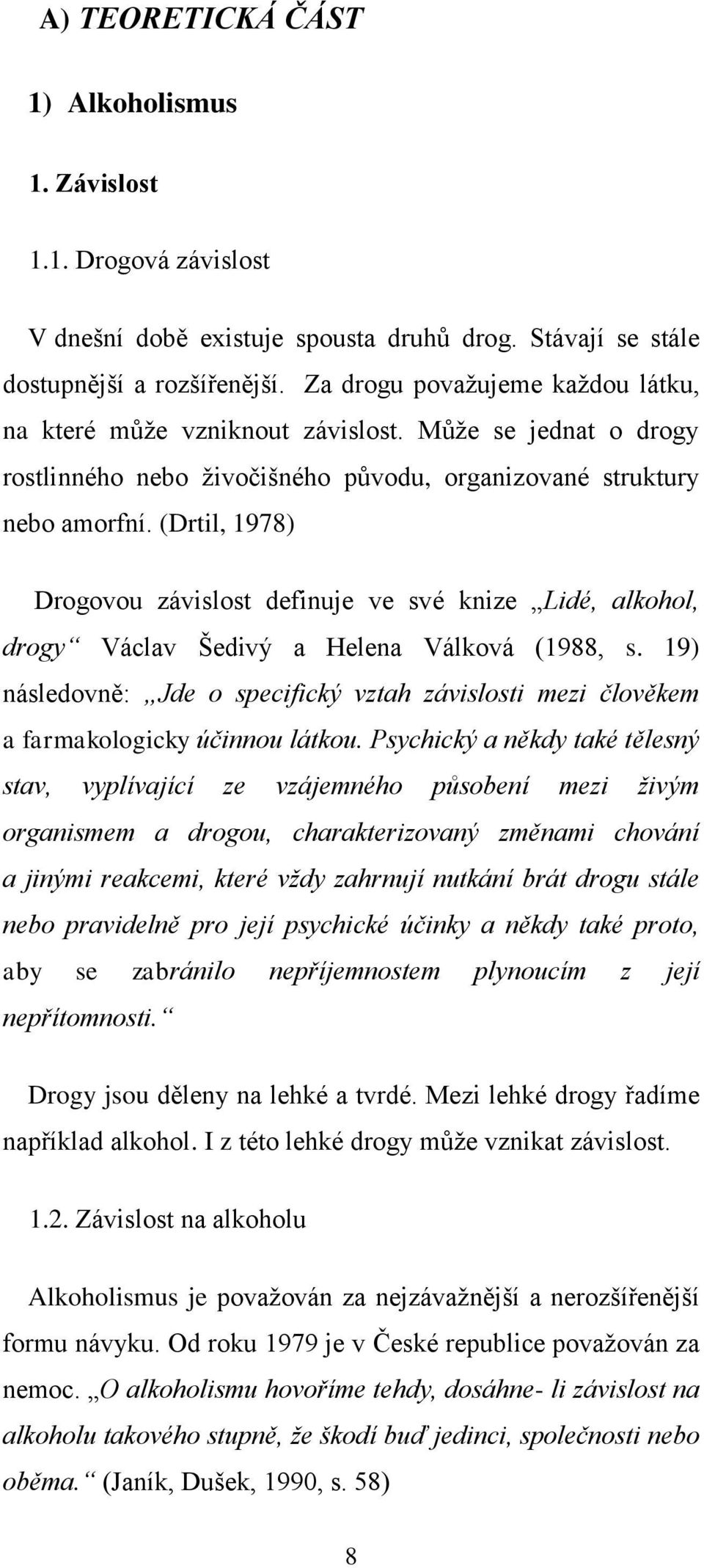 (Drtil, 1978) Drogovou závislost definuje ve své knize Lidé, alkohol, drogy Václav Šedivý a Helena Válková (1988, s.