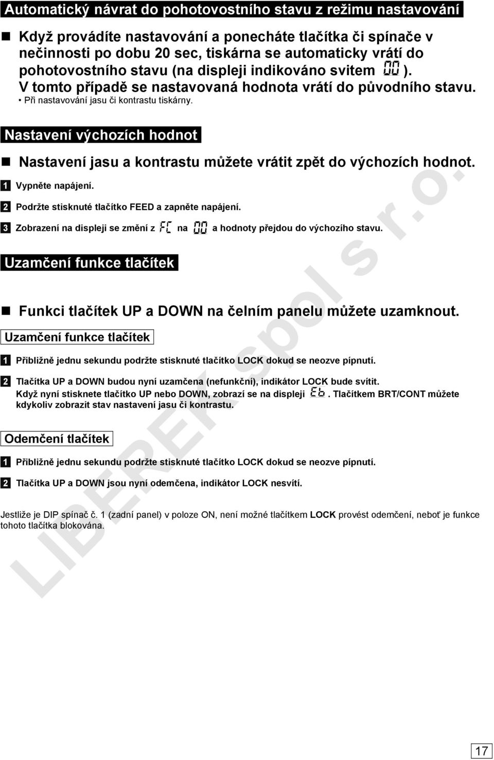 Nastavení výchozích hodnot Nastavení jasu a kontrastu můžete vrátit zpět do výchozích hodnot. 1 Vypněte napájení. 2 Podržte stisknuté tlačítko FEED a zapněte napájení.