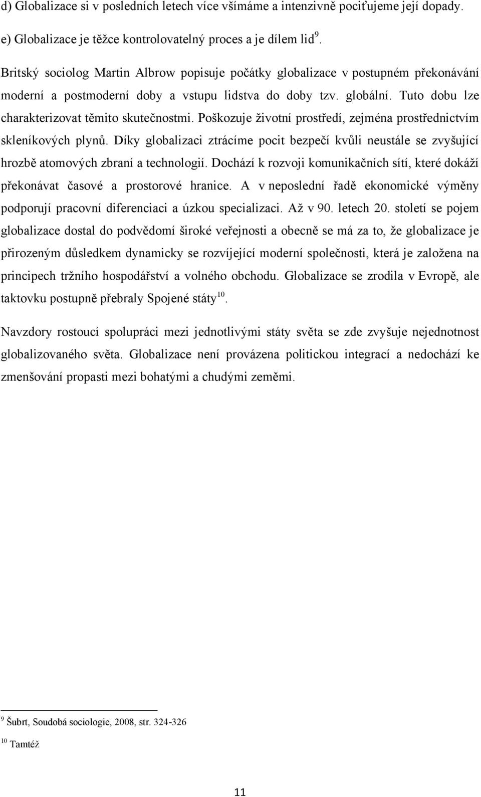 Tuto dobu lze charakterizovat těmito skutečnostmi. Poškozuje ţivotní prostředí, zejména prostřednictvím skleníkových plynů.