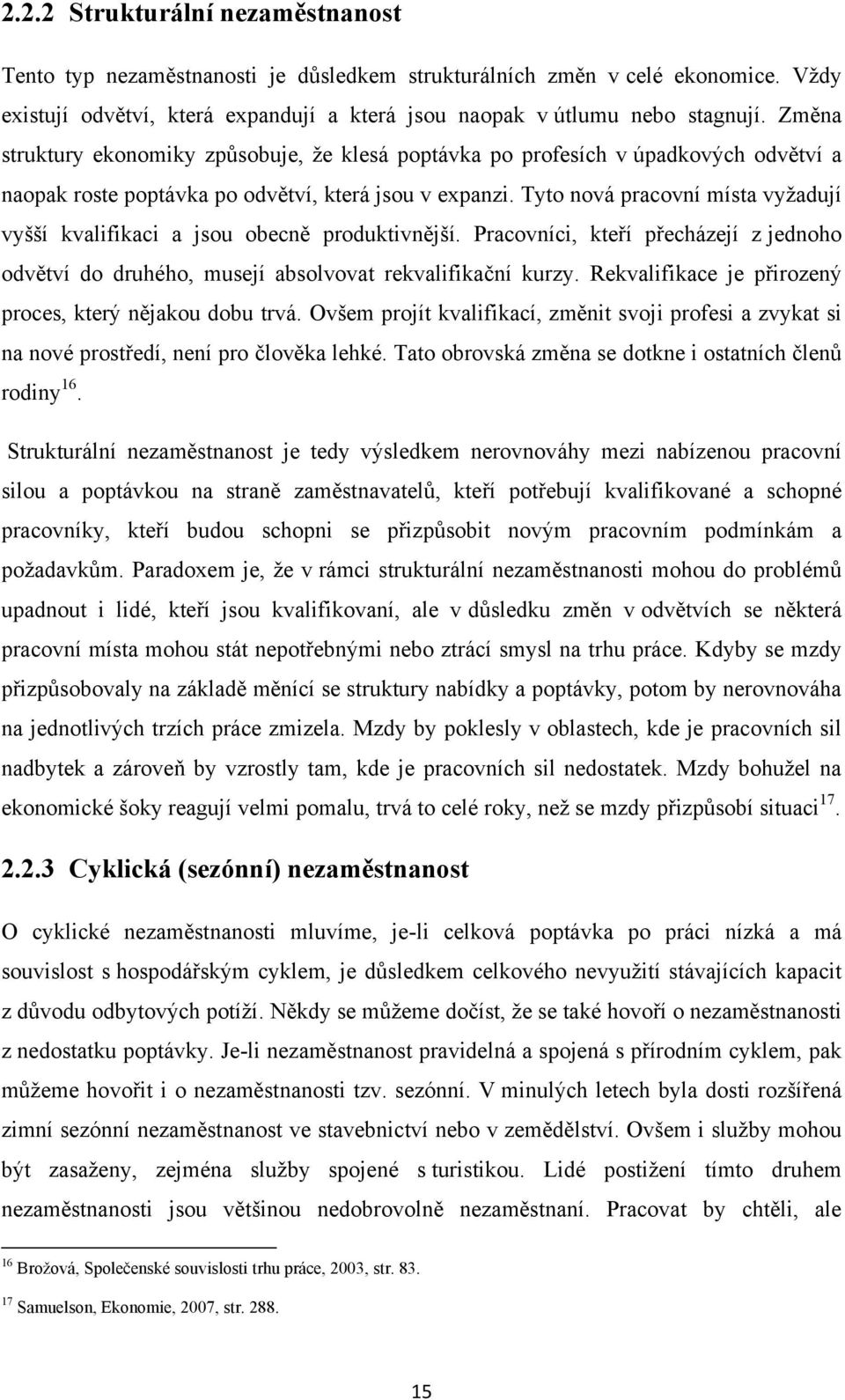 Tyto nová pracovní místa vyţadují vyšší kvalifikaci a jsou obecně produktivnější. Pracovníci, kteří přecházejí z jednoho odvětví do druhého, musejí absolvovat rekvalifikační kurzy.