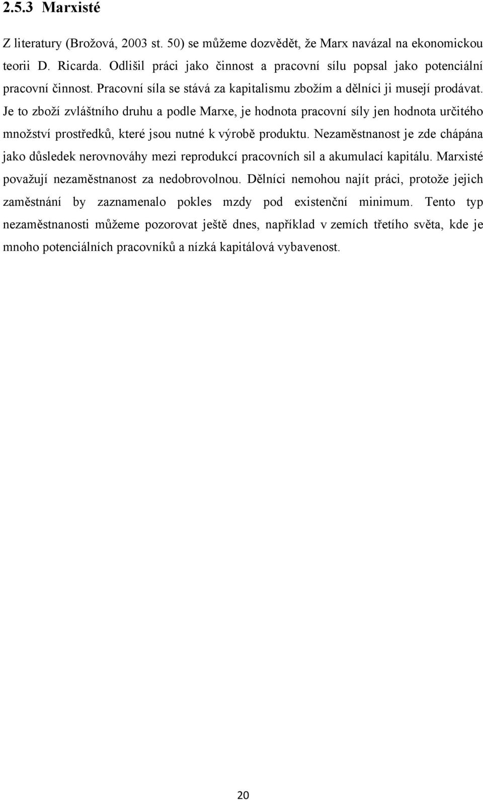 Je to zboţí zvláštního druhu a podle Marxe, je hodnota pracovní síly jen hodnota určitého mnoţství prostředků, které jsou nutné k výrobě produktu.