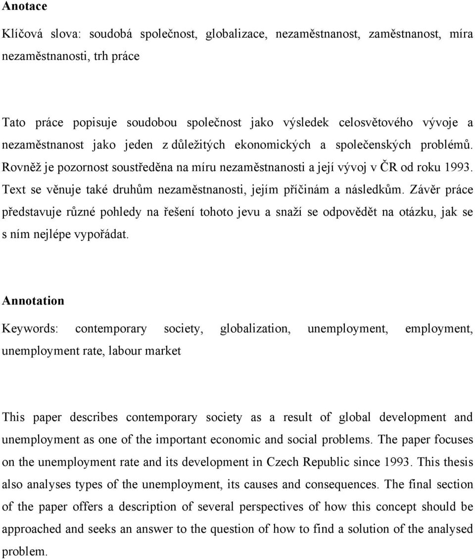 Text se věnuje také druhům nezaměstnanosti, jejím příčinám a následkům. Závěr práce představuje různé pohledy na řešení tohoto jevu a snaţí se odpovědět na otázku, jak se s ním nejlépe vypořádat.