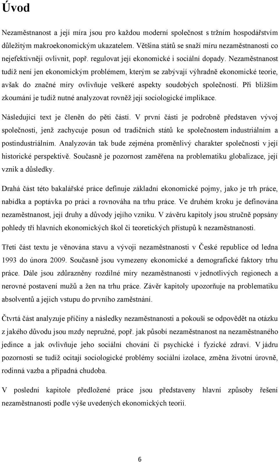 Nezaměstnanost tudíţ není jen ekonomickým problémem, kterým se zabývají výhradně ekonomické teorie, avšak do značné míry ovlivňuje veškeré aspekty soudobých společností.