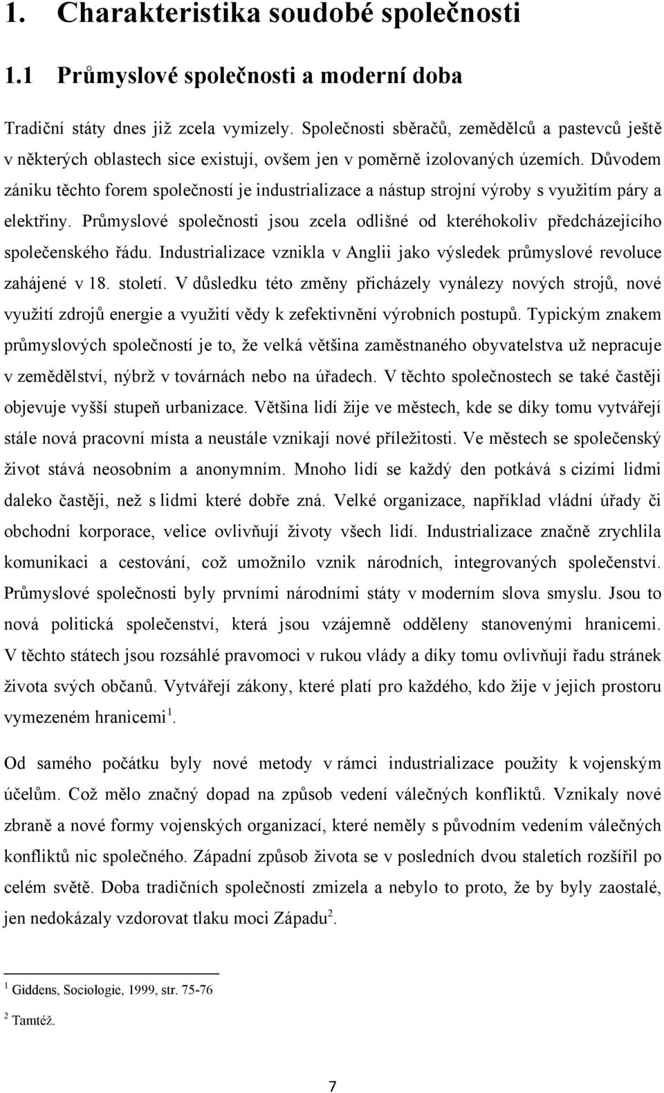 Důvodem zániku těchto forem společností je industrializace a nástup strojní výroby s vyuţitím páry a elektřiny.