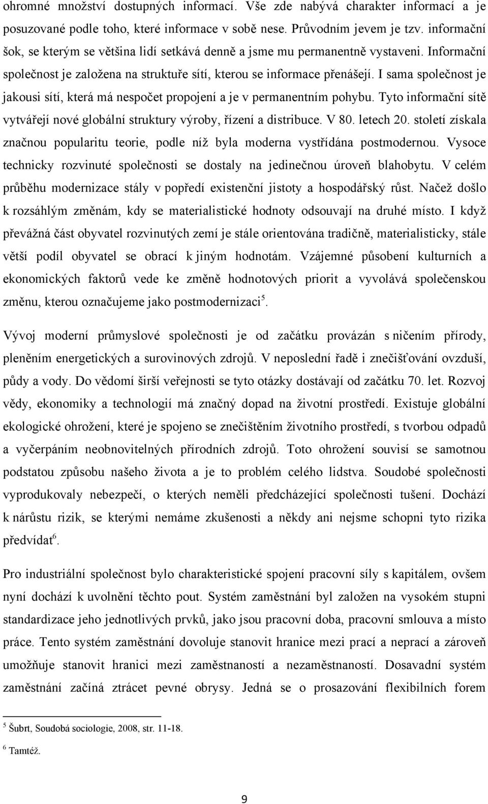 I sama společnost je jakousi sítí, která má nespočet propojení a je v permanentním pohybu. Tyto informační sítě vytvářejí nové globální struktury výroby, řízení a distribuce. V 80. letech 20.