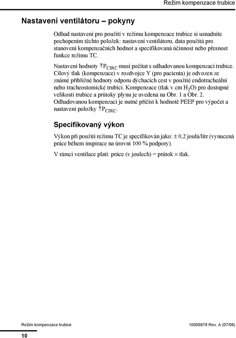 Cílový tlak (kompenzace) v rozdvojce Y (pro pacienta) je odvozen ze známé přibližné hodnoty odporu dýchacích cest v použité endotracheální nebo tracheostomické trubici.