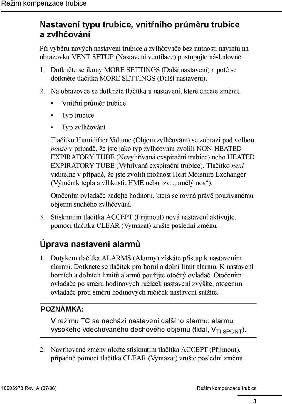 Vnitřní průměr trubice Typ trubice Typ zvlhčování Tlačítko Humidifier Volume (Objem zvlhčování) se zobrazí pod volbou pouze v případě, že jste jako typ zvlhčování zvolili NON-HEATED EXPIRATORY TUBE