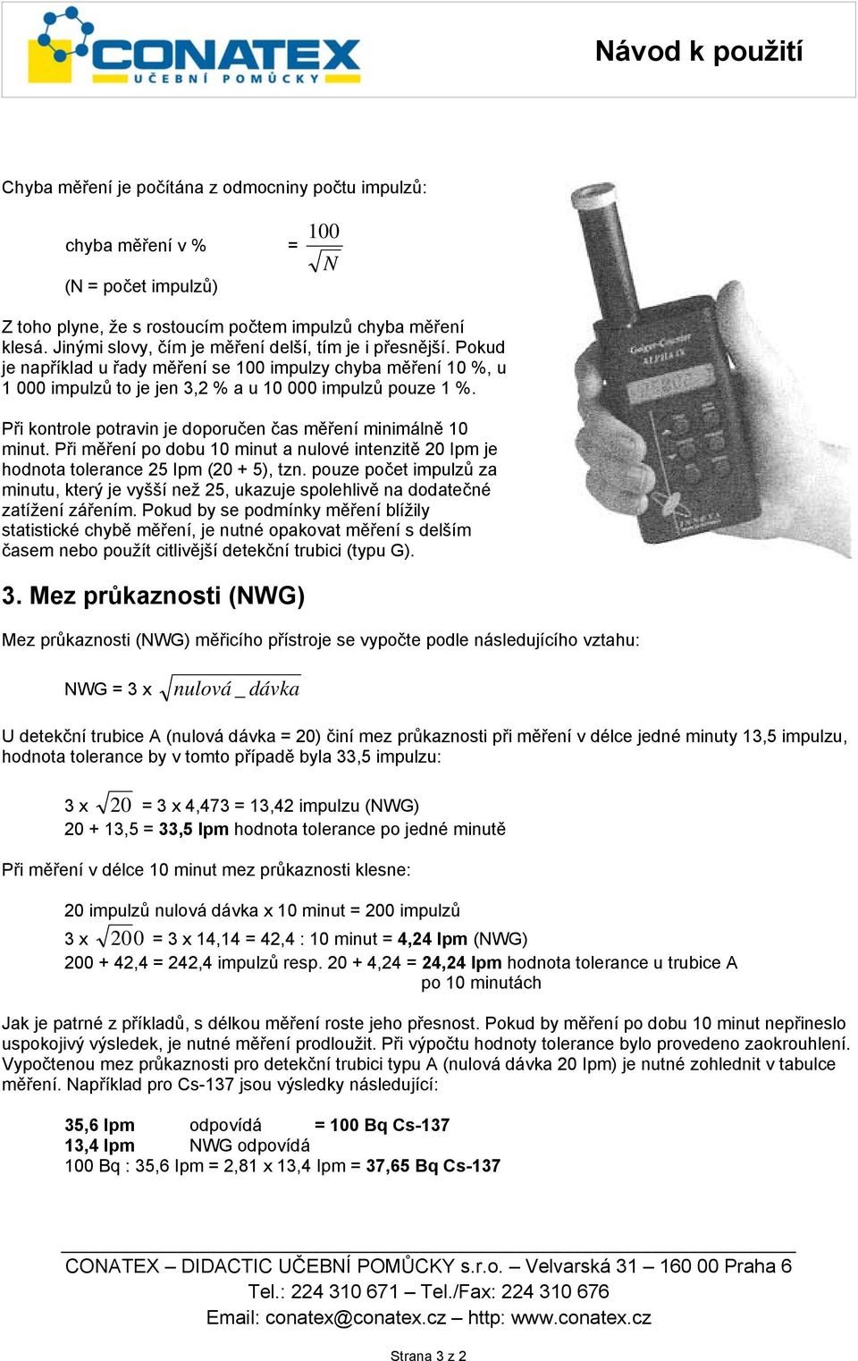 Při kontrole potravin je doporučen čas měření minimálně 10 minut. Při měření po dobu 10 minut a nulové intenzitě 20 Ipm je hodnota tolerance 25 Ipm (20 + 5), tzn.