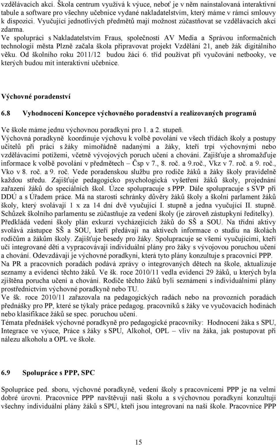 Ve spolupráci s Nakladatelstvím Fraus, společností AV Media a Správou informačních technologií města Plzně začala škola připravovat projekt Vzdělání 21, aneb žák digitálního věku.