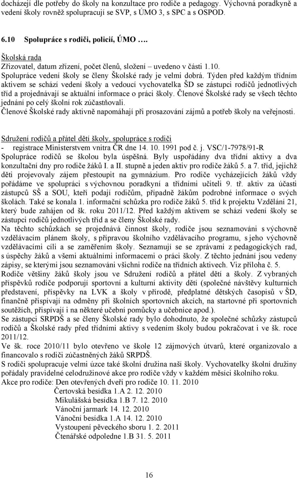 Týden před každým třídním aktivem se schází vedení školy a vedoucí vychovatelka ŠD se zástupci rodičů jednotlivých tříd a projednávají se aktuální informace o práci školy.