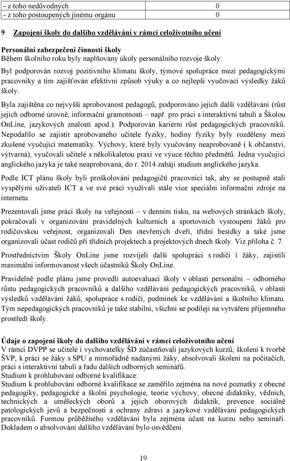 vyučovací výsledky žáků školy. Byla zajištěna co nejvyšší aprobovanost pedagogů, podporováno jejich další vzdělávání (růst jejich odborné úrovně, informační gramotnosti např.