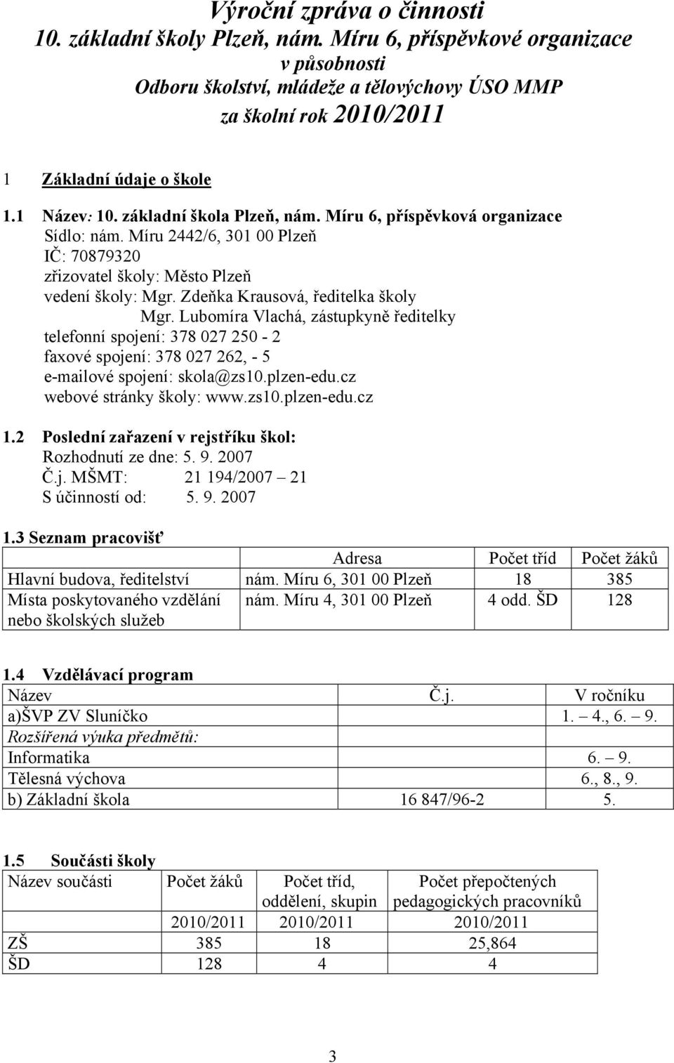 Zdeňka Krausová, ředitelka školy Mgr. Lubomíra Vlachá, zástupkyně ředitelky telefonní spojení: 378 027 250-2 faxové spojení: 378 027 262, - 5 e-mailové spojení: skola@zs10.plzen-edu.