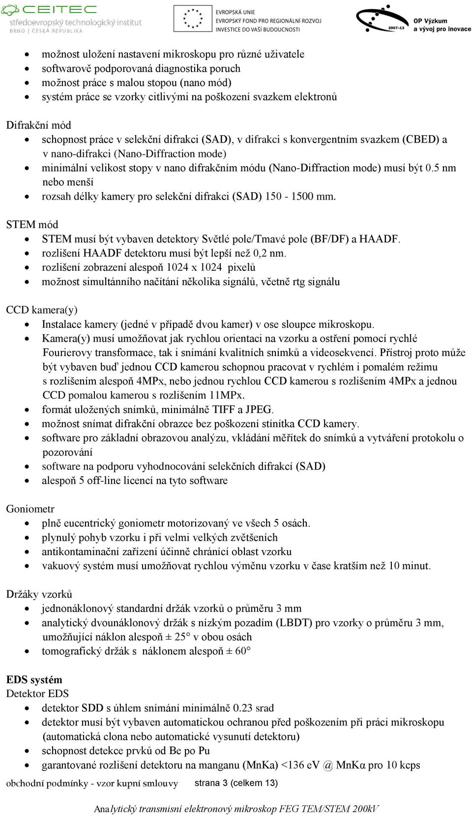 (Nano-Diffraction mode) musí být 0.5 nm nebo menší rozsah délky kamery pro selekční difrakci (SAD) 150-1500 mm. STEM mód STEM musí být vybaven detektory Světlé pole/tmavé pole (BF/DF) a HAADF.