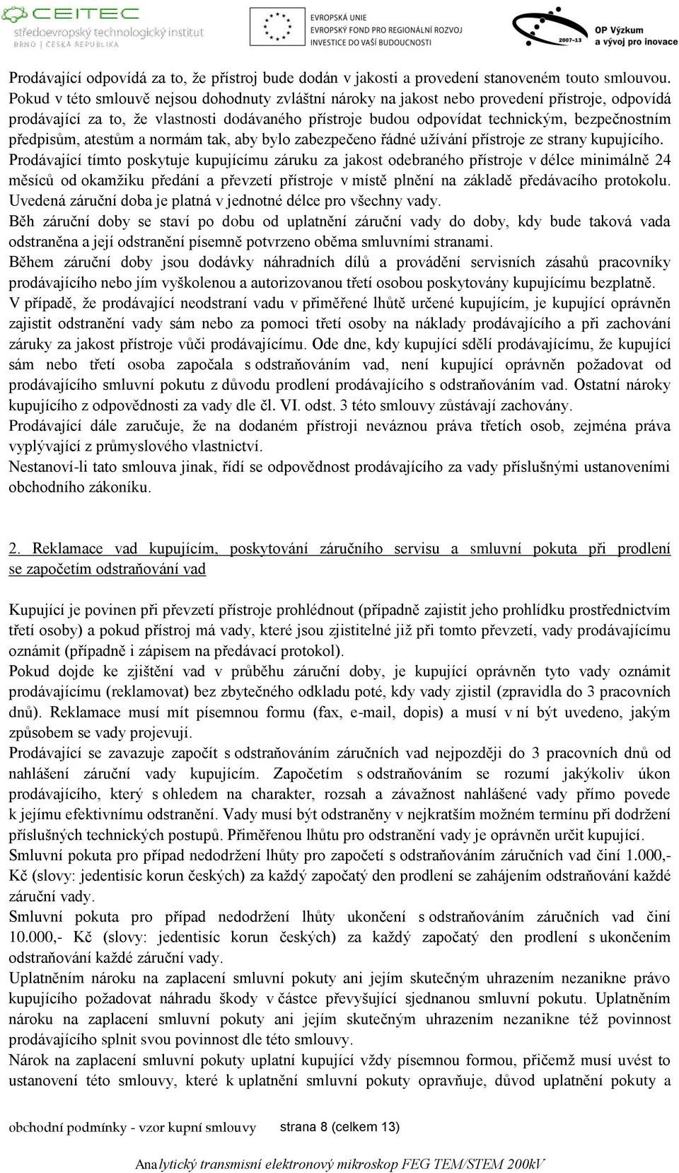 předpisům, atestům a normám tak, aby bylo zabezpečeno řádné užívání přístroje ze strany kupujícího.