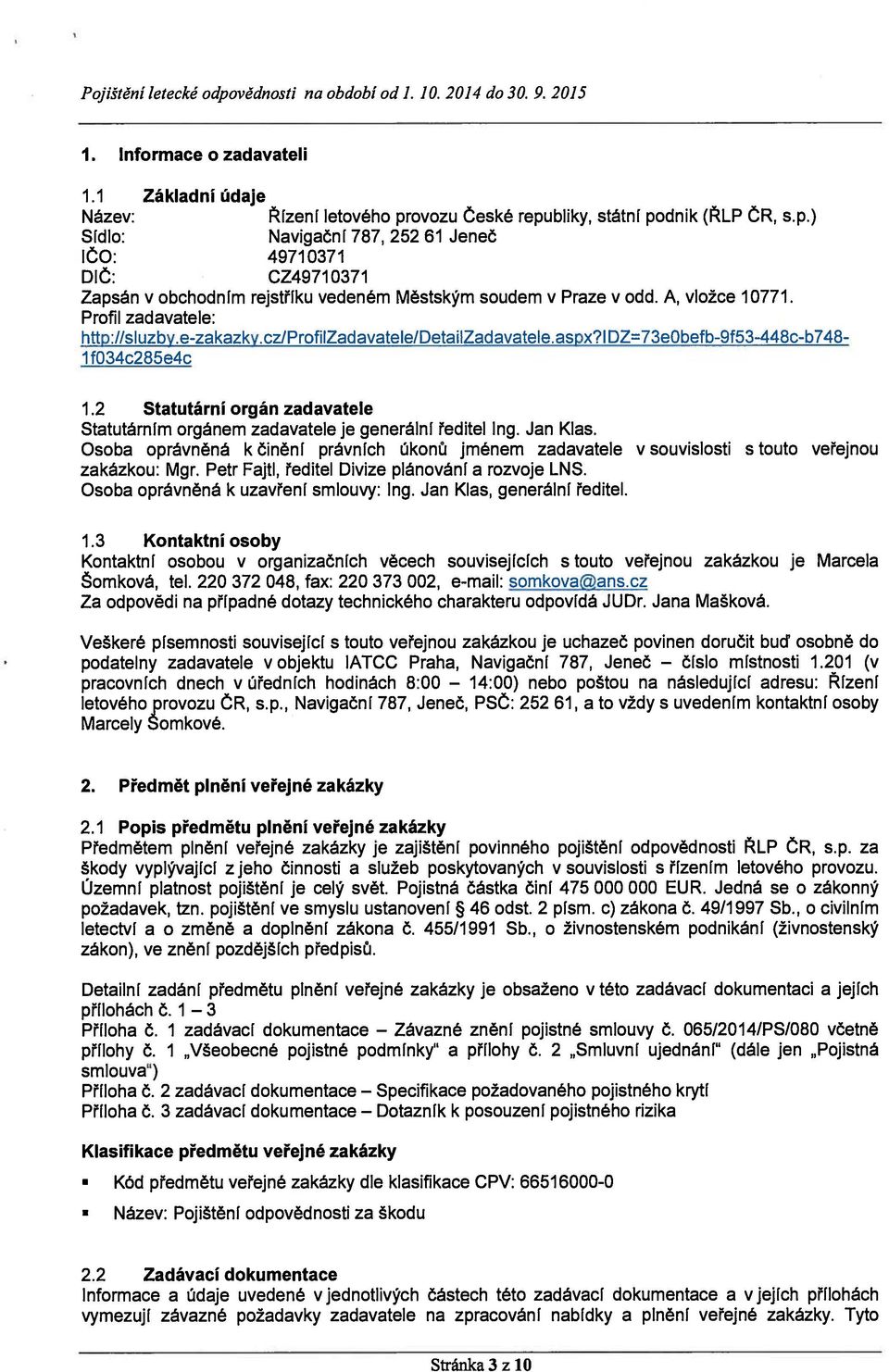 cz/profilzadavatele/detailzadavatele.aspx?l DZ=73e0befb-9f53-448c-b748-1 f034c285e4c 1.2 Statutární orgán zadavatele Statutárním orgánem zadavatele je generální ředitel Ing. Jan Klas.