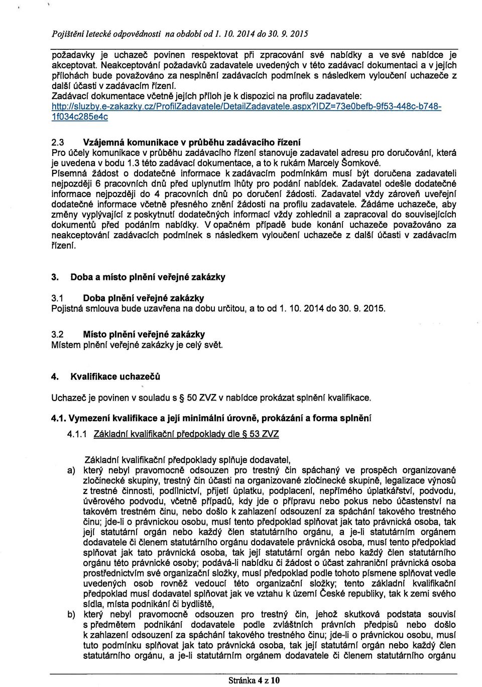 řízení. Zadávací dokumentace včetně jejích příloh je k dispozici na profilu zadavatele: http://sluzby.e-zakazky.cz/profilzadavateleldetailzadavatele.aspx?l DZ=73e0befb-9f53-448c-b748-1f034c285e4c 2.