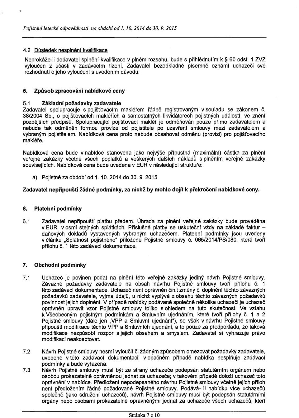 1 Základní požadavky zadavatele Zadavatel spolupracuje s pojišt ovacím makléřem řádně registrovaným v souladu se zákonem č. 38/2004 Sb.