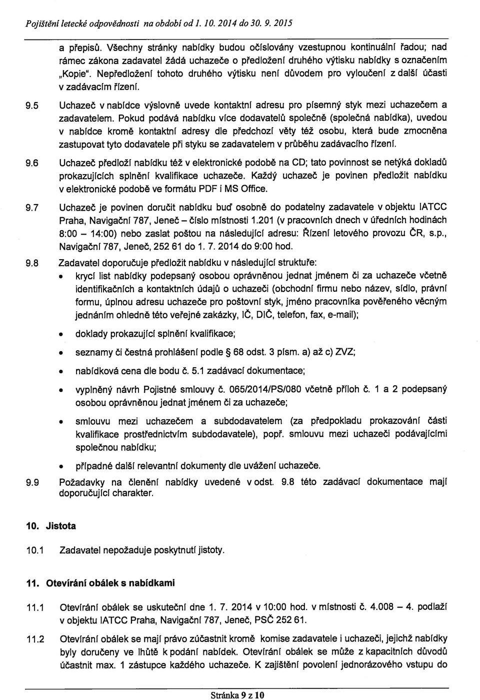 Nepředloženi tohoto druhého výtisku není důvodem pro vyloučení z další účasti v zadávacím řízeni. 9.5 Uchazeč v nabídce výslovně uvede kontaktní adresu pro písemný styk mezi uchazečem a zadavatelem.