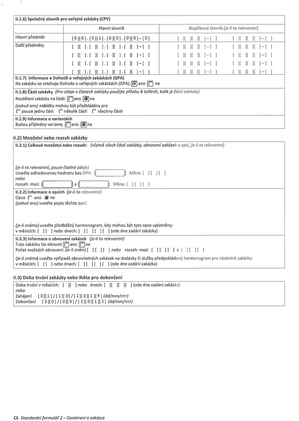 [ ][ ].[ ][ I [ I [ I[ II ][ I ĺ I [ I[ ][ ][ 1 [ [ ][ ].[ I[ I.[ ][ ].[ ]{ I [ I ĺ I[ II I[ I ĺ I L I[ I[ I[ I [ 11.1.7) Informace o Dohodě o veřejných zakázkách (GPA) Na zakázku se vztahuje Dohoda o veřejných zakázkách (GPA):ÍJ ano 11.