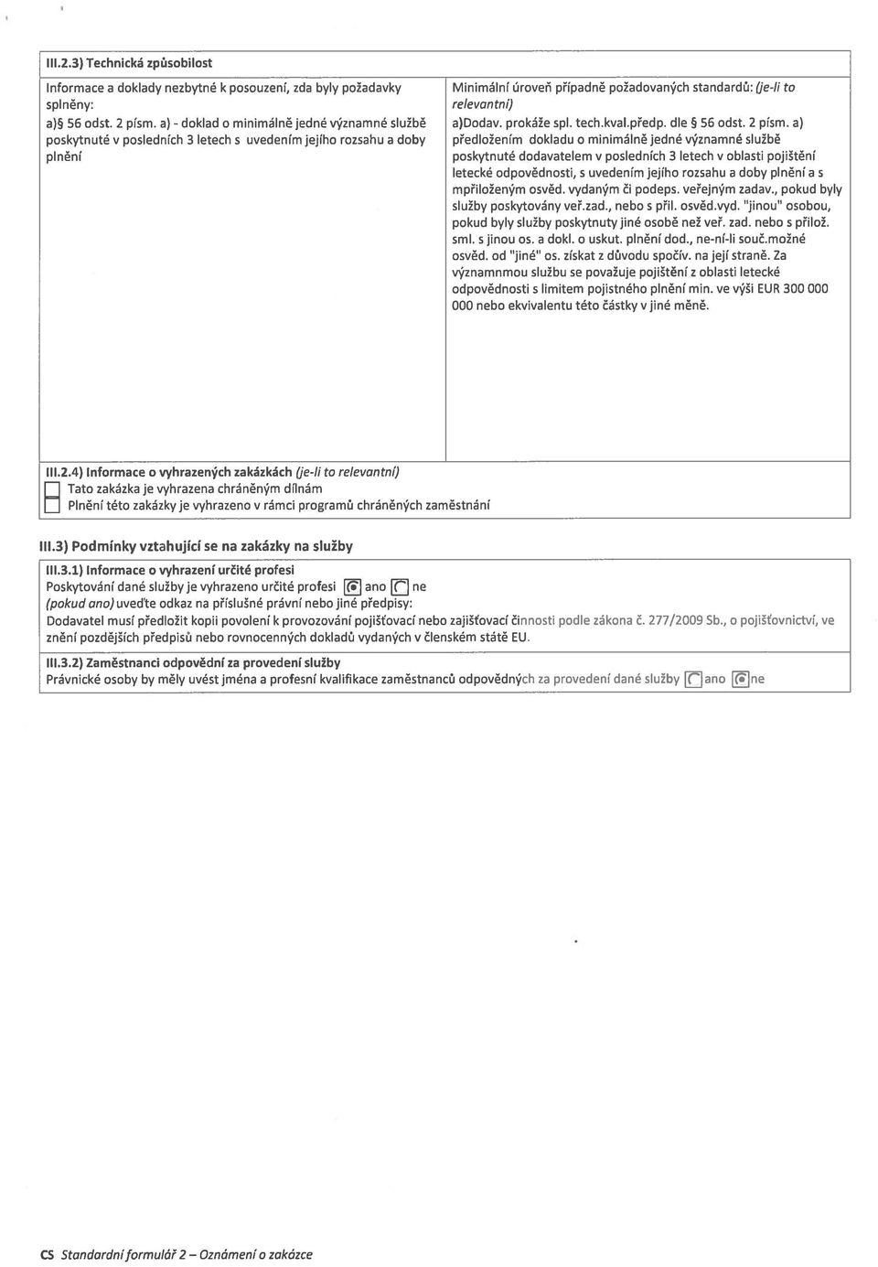 a) poskytnuté v posledních 3 letech s uvedením jejího rozsahu a doby předložením dokladu o minimálně jedné významné službě plnění poskytnuté dodavatelem v posledních 3 letech v oblasti pojištění