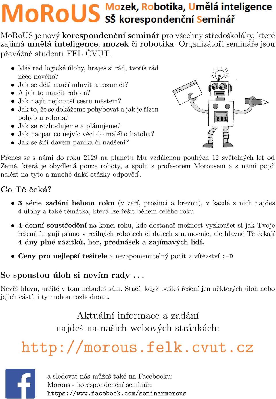 Jak to, že se dokážeme pohybovat a jak je řízen pohyb u robota? Jak se rozhodujeme a plánujeme? Jak nacpat co nejvíc věcí do malého batohu? Jak se šíří davem panika či nadšení?