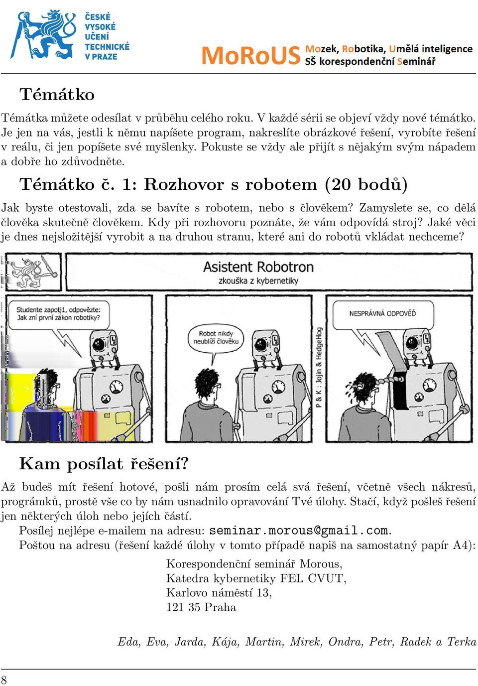 Pokuste se vždy ale přijít s nějakým svým nápadem a dobře ho zdůvodněte. Témátko č. 1: Rozhovor s robotem (20 bodů) Jak byste otestovali, zda se bavíte s robotem, nebo s člověkem?