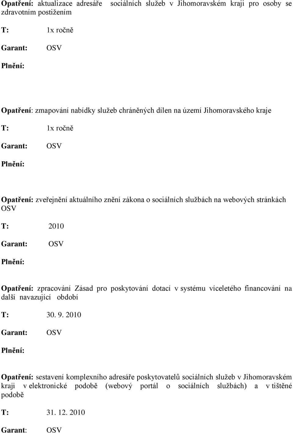 zpracování Zásad pro poskytování dotací v systému víceletého financování na další navazující období T: 30. 9.