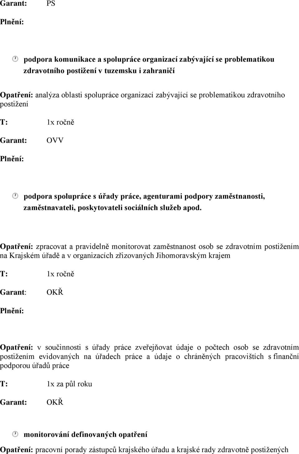 Opatření: zpracovat a pravidelně monitorovat zaměstnanost osob se zdravotním postižením na Krajském úřadě a v organizacích zřizovaných Jihomoravským krajem OKŘ Opatření: v součinnosti s úřady práce