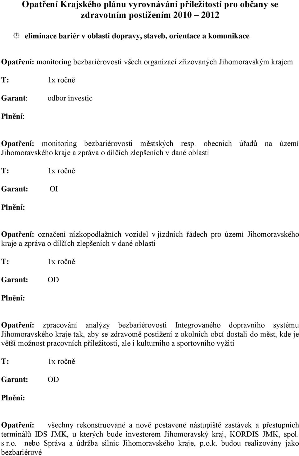 obecních úřadů na území Jihomoravského kraje a zpráva o dílčích zlepšeních v dané oblasti OI Opatření: označení nízkopodlažních vozidel v jízdních řádech pro území Jihomoravského kraje a zpráva o