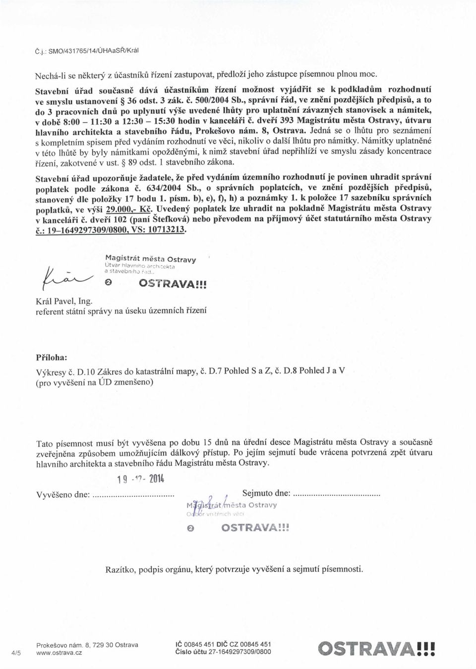 , spravni fad, ve zneni pozdejsich pfedpisu, a to do 3 pracovnich dnu po uplynuti vyse uvedene Unity pro uplatneni zavaznych stanovisek a namitek, v dobe 8:00-11:30 a 12:30-15:30 hodin v kancelafi c.