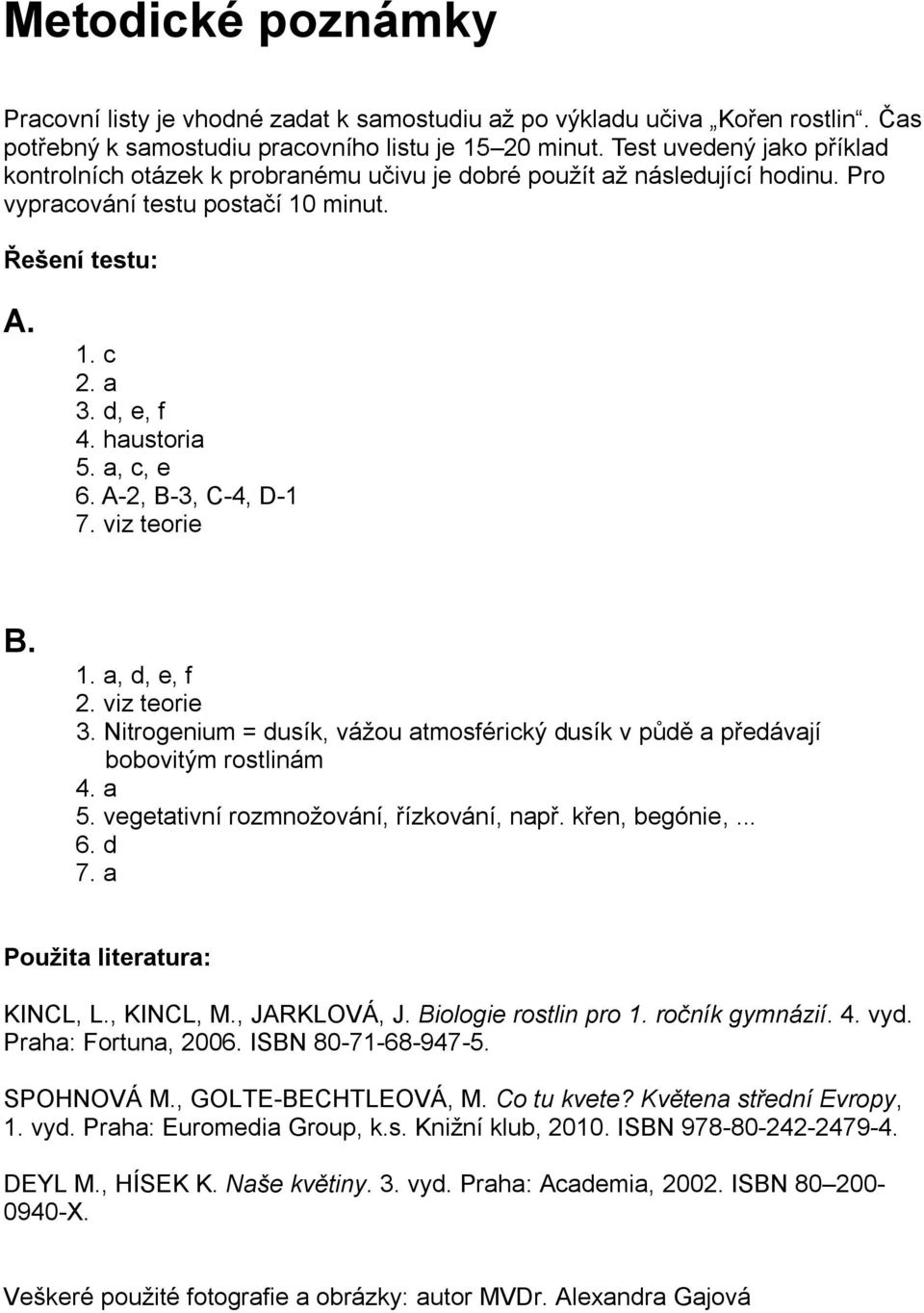 a, c, e 6. A-2, B-3, C-4, D-1 7. viz teorie B. 1. a, d, e, f 2. viz teorie 3. Nitrogenium = dusík, vážou atmosférický dusík v půdě a předávají bobovitým rostlinám 4. a 5.