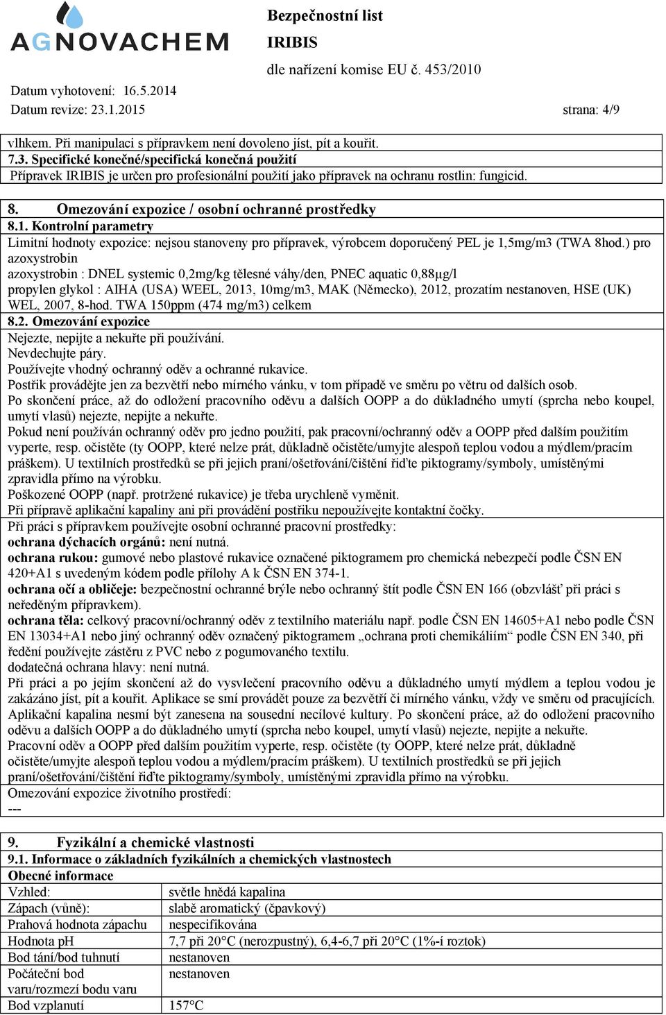 ) pro azoxystrobin azoxystrobin : DNEL systemic 0,2mg/kg tělesné váhy/den, PNEC aquatic 0,88µg/l propylen glykol : AIHA (USA) WEEL, 2013, 10mg/m3, MAK (Německo), 2012, prozatím nestanoven, HSE (UK)