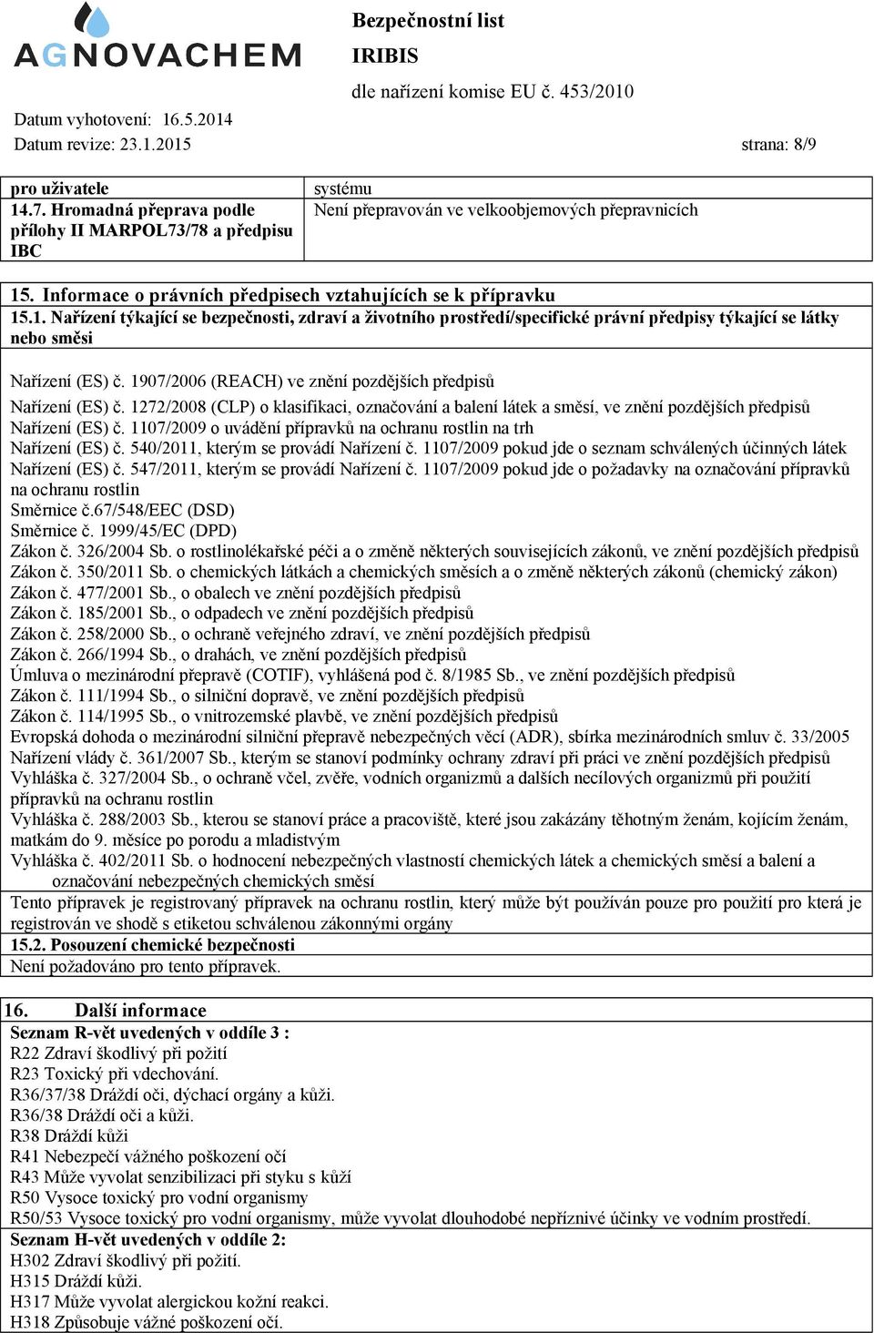 1907/2006 (REACH) ve znění pozdějších předpisů Nařízení (ES) č. 1272/2008 (CLP) o klasifikaci, označování a balení látek a směsí, ve znění pozdějších předpisů Nařízení (ES) č.
