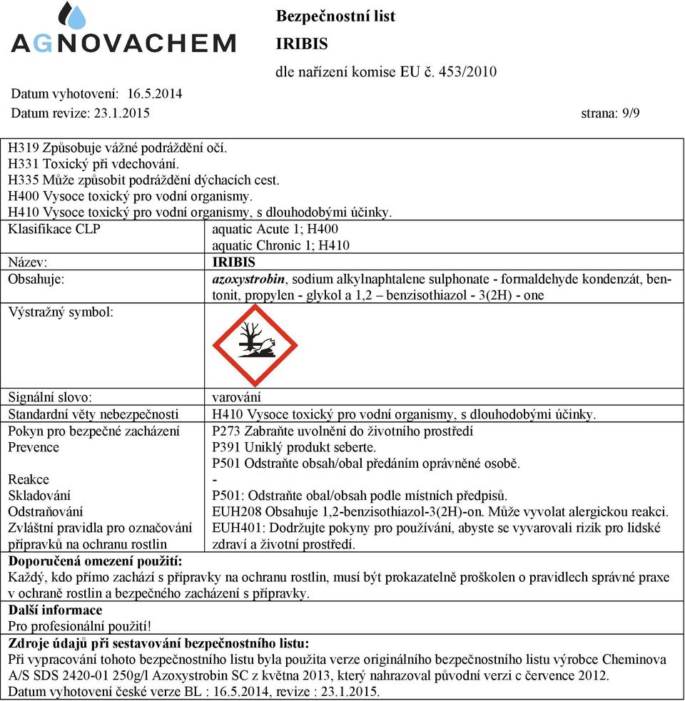 Klasifikace CLP aquatic Acute 1; H400 aquatic Chronic 1; H410 Název: Obsahuje: Výstražný symbol: azoxystrobin, sodium alkylnaphtalene sulphonate - formaldehyde kondenzát, bentonit, propylen - glykol