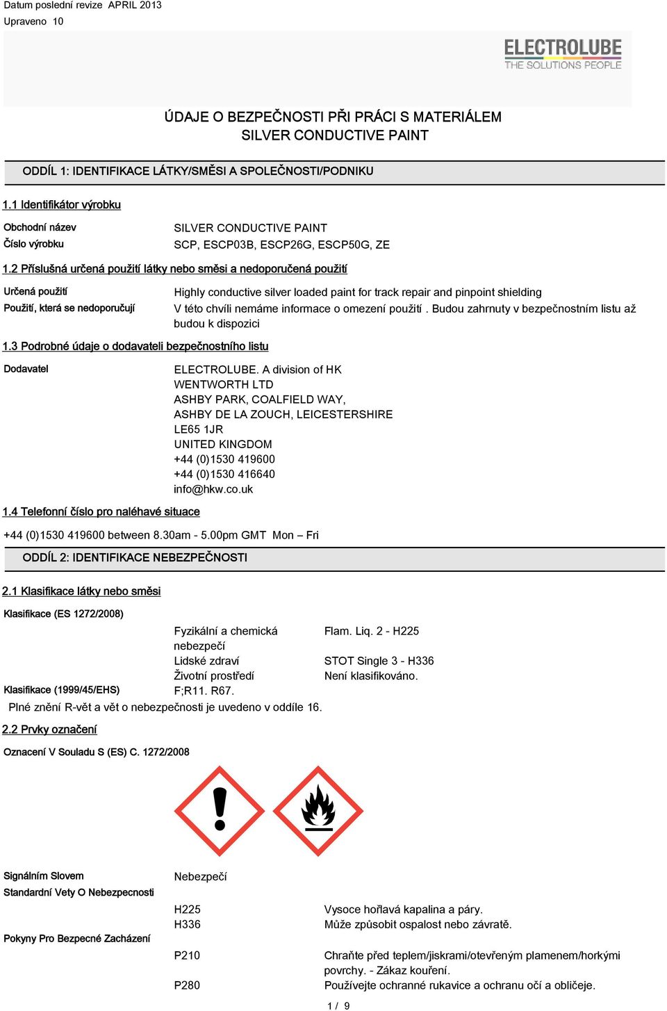 2 Příslušná určená použití látky nebo směsi a nedoporučená použití Určená použití Použití, která se nedoporučují Highly conductive silver loaded paint for track repair and pinpoint shielding V této