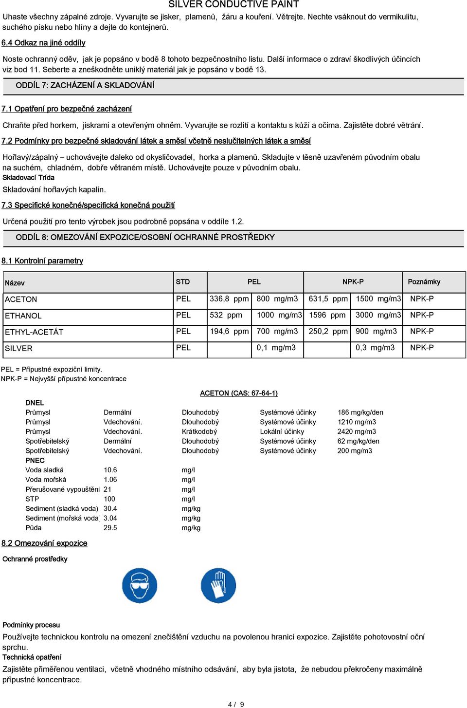 Seberte a zneškodněte uniklý materiál jak je popsáno v bodě 13. ODDÍL 7: ZACHÁZENÍ A SKLADOVÁNÍ 7.1 Opatření pro bezpečné zacházení Chraňte před horkem, jiskrami a otevřeným ohněm.