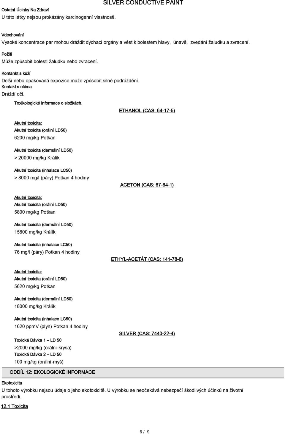 Kontankt s kůží Delší nebo opakovaná expozice může způsobit silné podráždění. Kontakt s očima Dráždí oči. Toxikologické informace o složkách.