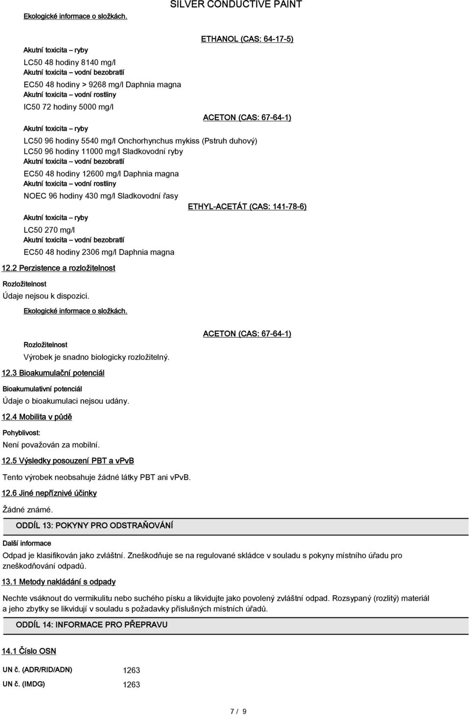 ETHANOL (CAS: 64-17-5) ACETON (CAS: 67-64-1) LC50 96 hodiny 5540 mg/l Onchorhynchus mykiss (Pstruh duhový) LC50 96 hodiny 11000 mg/l Sladkovodní ryby Akutní toxicita vodní bezobratlí EC50 48 hodiny